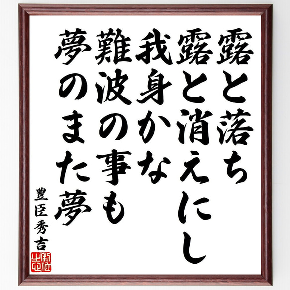 豊臣秀吉の俳句・短歌「露と落ち露と消えにし我身かな、難波の事も夢のまた夢」額付き書道色紙／受注後直筆（V1766）