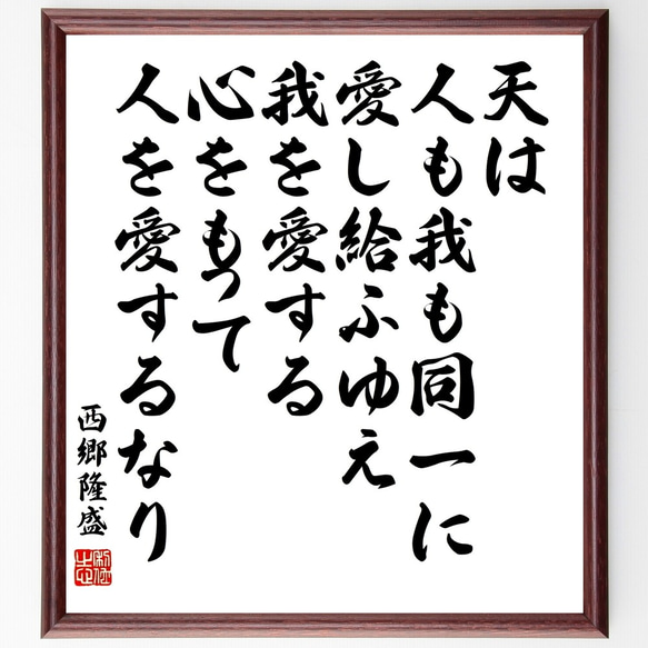 西郷隆盛の名言「天は人も我も同一に愛し給ふゆえ我を愛する心をもって人を愛する～」額付き書道色紙／受注後直筆（Z7671）