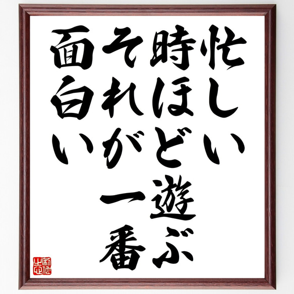 名言「忙しい時ほど遊ぶ、それが一番面白い」額付き書道色紙／受注後直筆（Z9859）