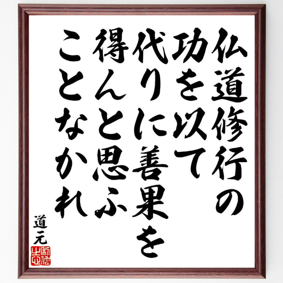 道元の名言「仏道修行の功を以て、代りに善果を得んと思ふことなかれ」額付き書道色紙／受注後直筆（V1809）