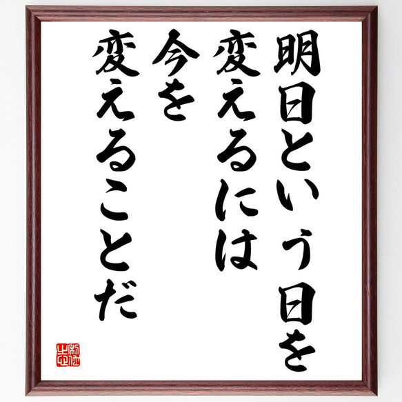 名言「明日という日を変えるには、今を変えることだ」額付き書道色紙／受注後直筆（V4981)