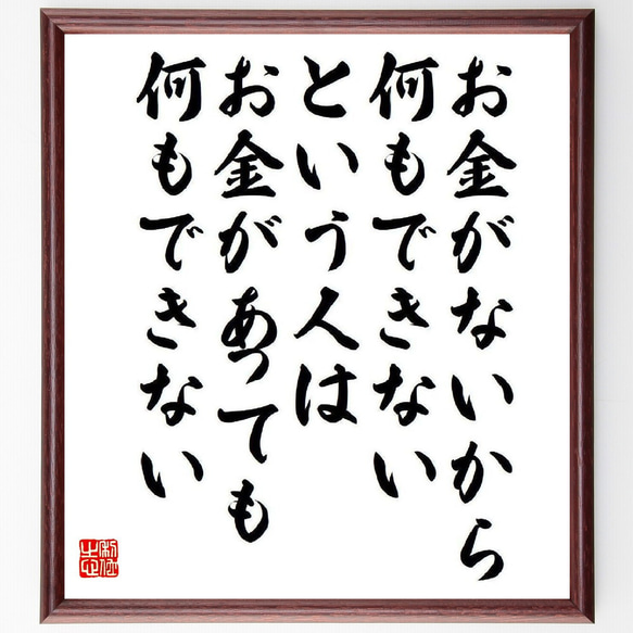 名言「お金がないから何もできないという人は、お金があっても何もできない」額付き書道色紙／受注後直筆（V6604）