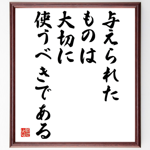 名言「与えられたものは、大切に使うべきである」額付き書道色紙／受注後直筆（V4923)