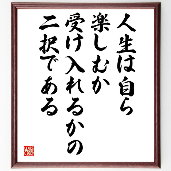 名言「人生は自ら楽しむか、受け入れるかの二択である」額付き書道色紙／受注後直筆（V4995)