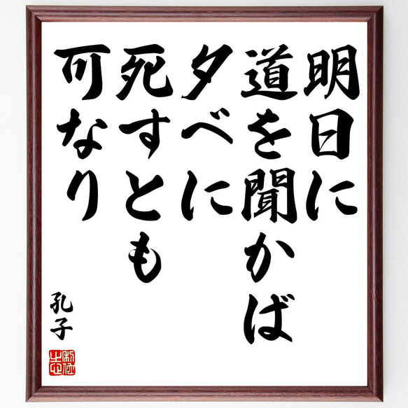 孔子の名言「明日に道を聞かば夕べに死すとも可なり」額付き書道色紙／受注後直筆（Z1711）