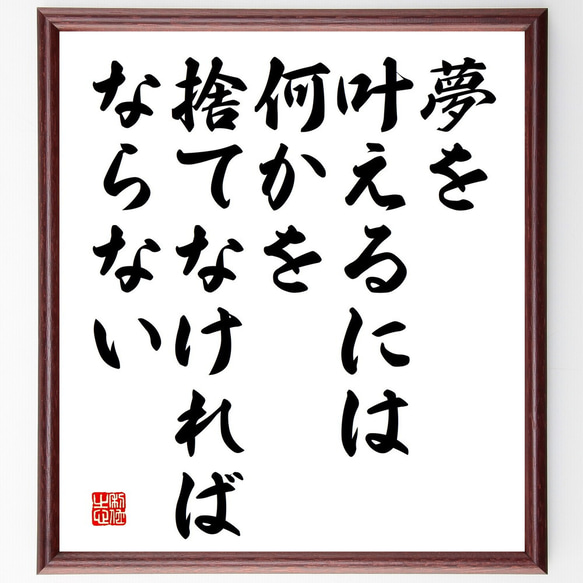 名言「夢を叶えるには、何かを捨てなければならない」額付き書道色紙／受注後直筆（V5190)