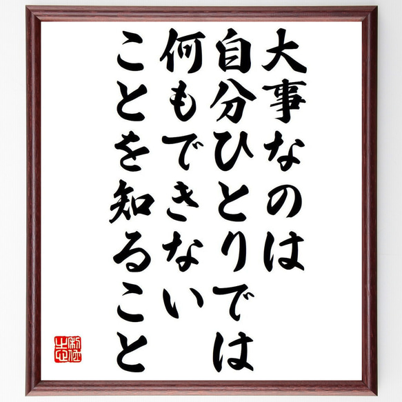 名言「大事なのは、自分ひとりでは何もできないことを知ること」額付き書道色紙／受注後直筆（Y7495）