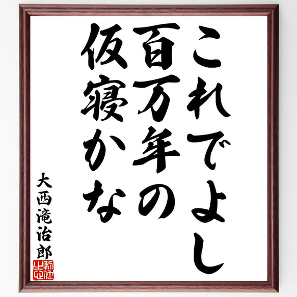 大西滝治郎の名言「これでよし百万年の仮寝かな」額付き書道色紙／受注後直筆（V1616）