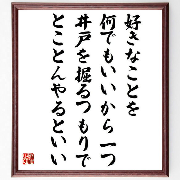 名言「好きなことを、何でもいいから一つ、井戸を掘るつもりで、とことんやるとい～」額付き書道色紙／受注後直筆（Y0926）