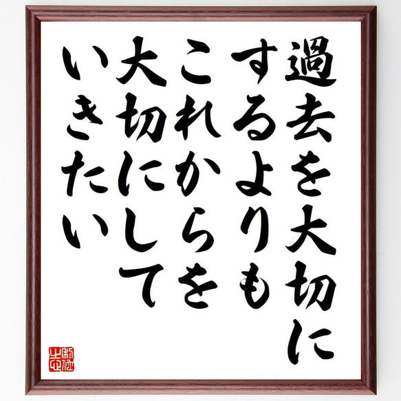 名言「過去を大切にするよりも、これからを大切にしていきたい」額付き書道色紙／受注後直筆（Y7388）