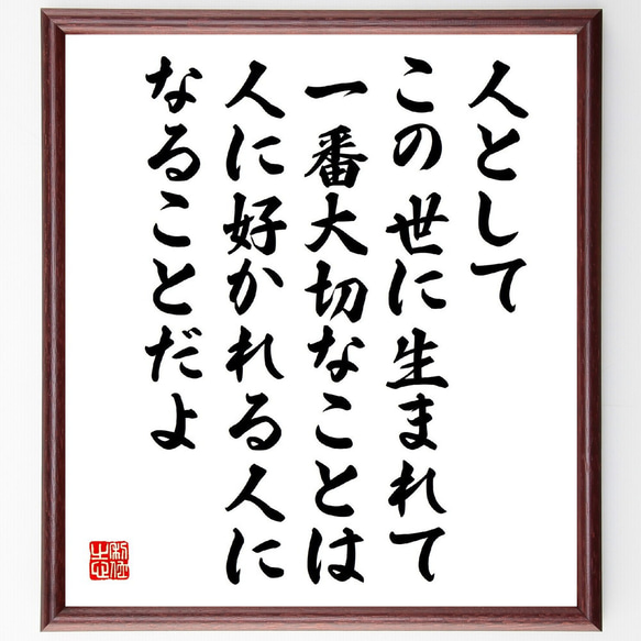 名言「人としてこの世に生まれて一番大切なことは、人に好かれる人になることだよ」額付き書道色紙／受注後直筆（V2141）