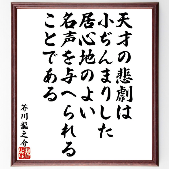 芥川龍之介の名言「天才の悲劇は小ぢんまりした、居心地のよい名声を与へられるこ～」額付き書道色紙／受注後直筆（V1946）