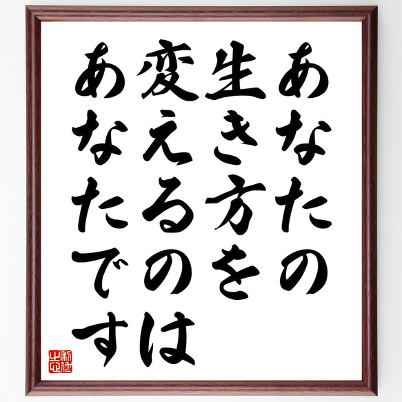 名言「あなたの生き方を変えるのは、あなたです」額付き書道色紙／受注後直筆（V4609)