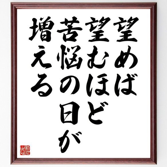 名言「望めば望むほど、苦悩の日が増える」額付き書道色紙／受注後直筆（V4500)