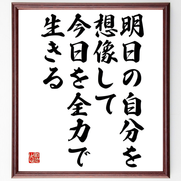 名言「明日の自分を想像して、今日を全力で生きる」額付き書道色紙／受注後直筆（V4785)