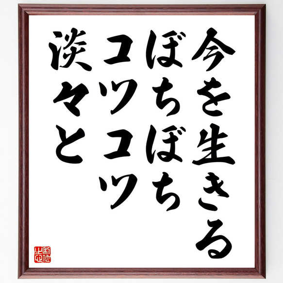 名言「今を生きる、ぼちぼち、コツコツ、淡々と」額付き書道色紙／受注後直筆（V4598)