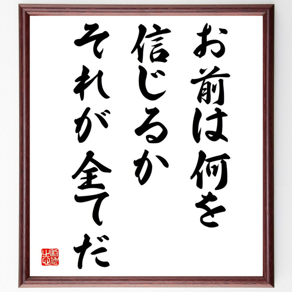 名言「お前は何を信じるか、それが全てだ」額付き書道色紙／受注後直筆（V3994)