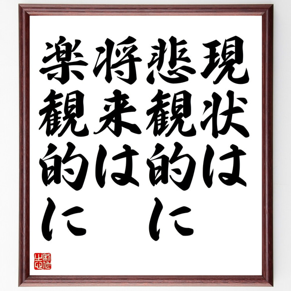 名言「現状は悲観的に、将来は楽観的に」額付き書道色紙／受注後直筆（Y2253）