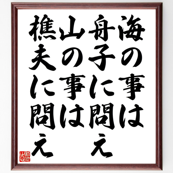 名言「海の事は舟子に問え、山の事は樵夫に問え」額付き書道色紙／受注後直筆（Z1786）