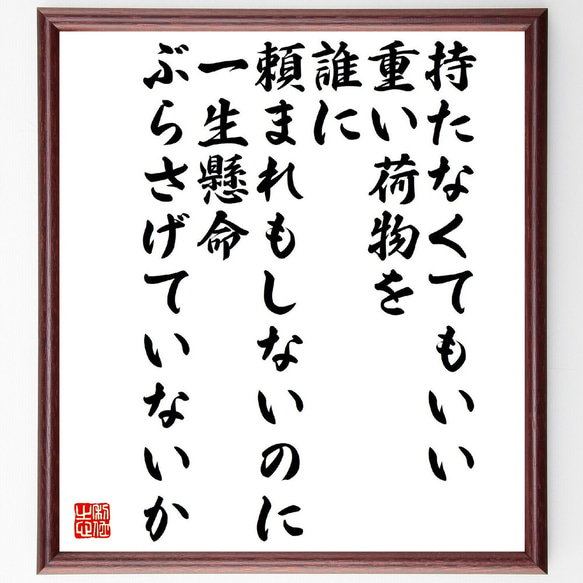 名言「持たなくてもいい重い荷物を、誰に頼まれもしないのに一生懸命ぶらさげてい～」額付き書道色紙／受注後直筆（V2171）