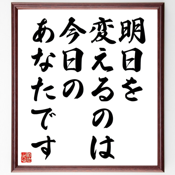 名言「明日を変えるのは今日のあなたです」額付き書道色紙／受注後直筆（V4503)