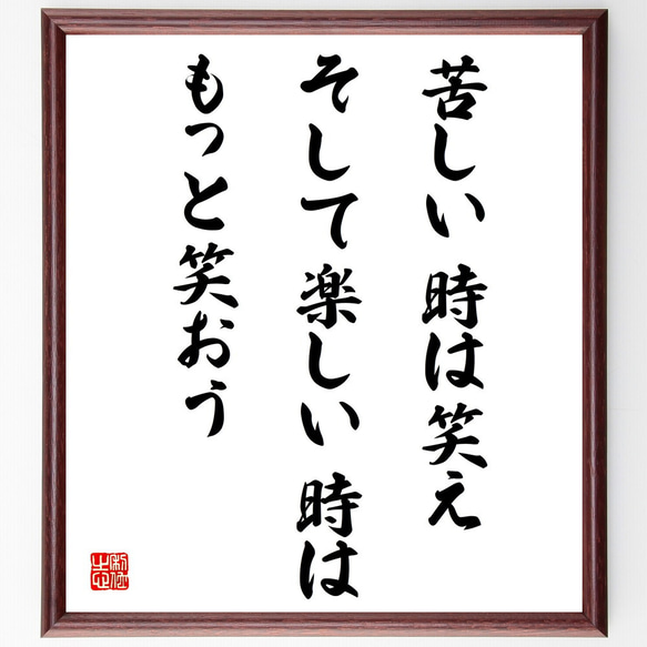 名言「苦しい時は笑え、そして楽しい時はもっと笑おう」額付き書道色紙／受注後直筆（V4321)