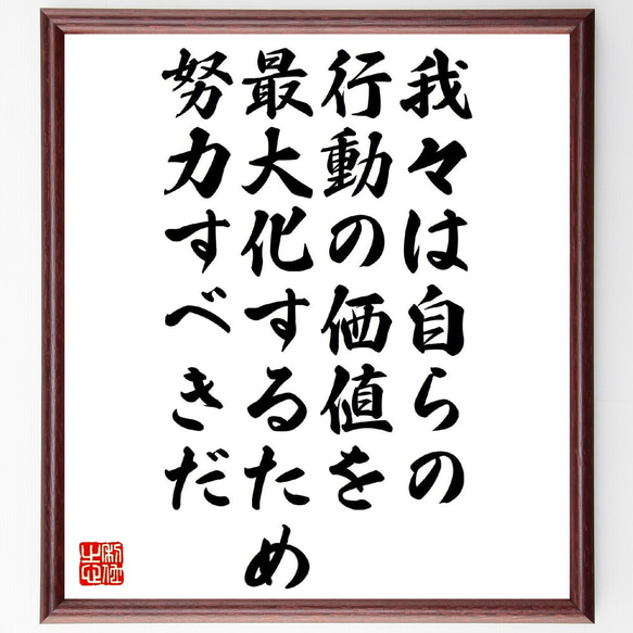 名言「我々は自らの行動の価値を最大化するため努力すべきだ」額付き書道色紙／受注後直筆（V1212）