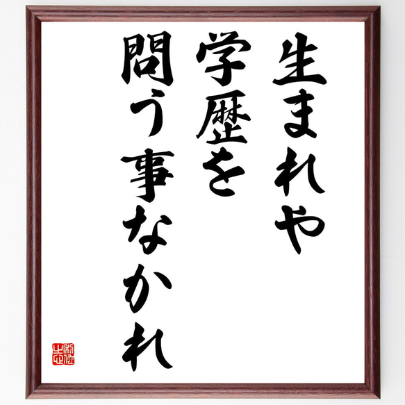 名言「生まれや学歴を問う事なかれ」額付き書道色紙／受注後直筆(V5803)