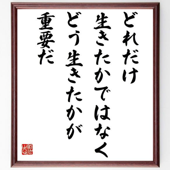 名言「どれだけ生きたかではなく、どう生きたかが重要だ」額付き書道色紙／受注後直筆（Y7583）