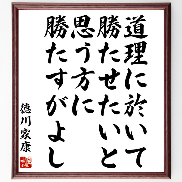 徳川家康の名言「道理に於いて勝たせたいと思う方に勝たすがよし」額付き書道色紙／受注後直筆（Z1558）