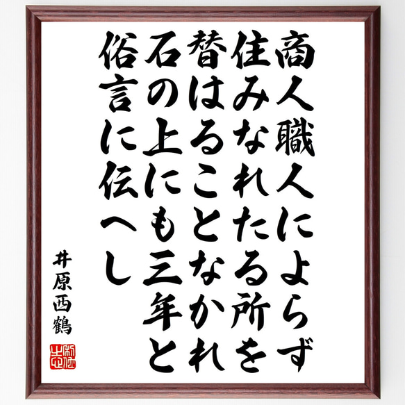 井原西鶴の名言「商人職人によらず、住みなれたる所を替はることなかれ、石の上に～」額付き書道色紙／受注後直筆（Z0600）