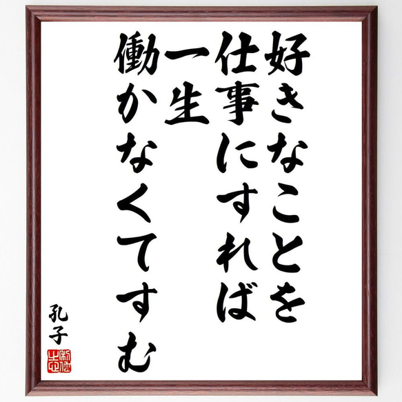 孔子の名言「好きなことを仕事にすれば、一生働かなくてすむ」／額付き書道色紙／受注後直筆(Y5527)