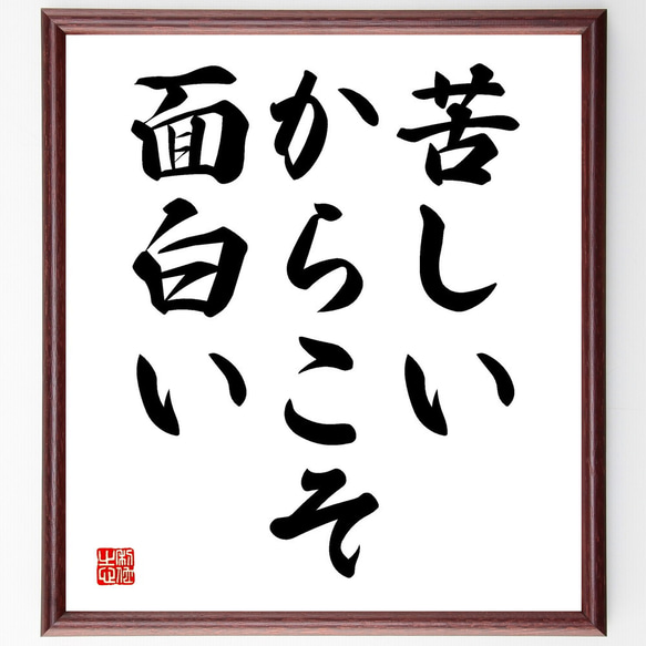 名言「苦しいからこそ、面白い」額付き書道色紙／受注後直筆（V3569)