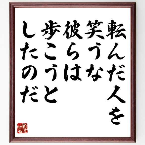 名言「転んだ人を笑うな、彼らは歩こうとしたのだ」額付き書道色紙／受注後直筆（V0910）