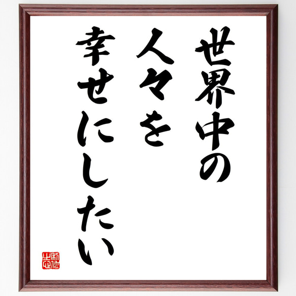 名言「世界中の人々を幸せにしたい」額付き書道色紙／受注後直筆（V3827)