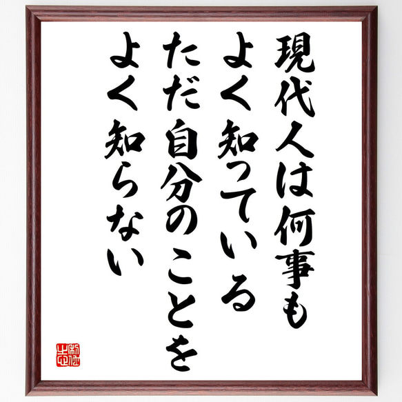 名言「現代人は何事もよく知っている、ただ自分のことをよく知らない」額付き書道色紙／受注後直筆（V5122）