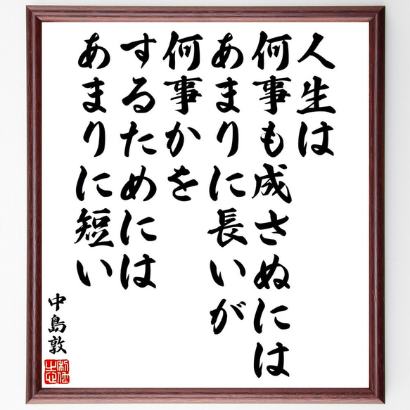 中島敦の名言「人生は、何事も成さぬにはあまりに長いが、何事かをするためにはあ～」額付き書道色紙／受注後直筆（V2165）