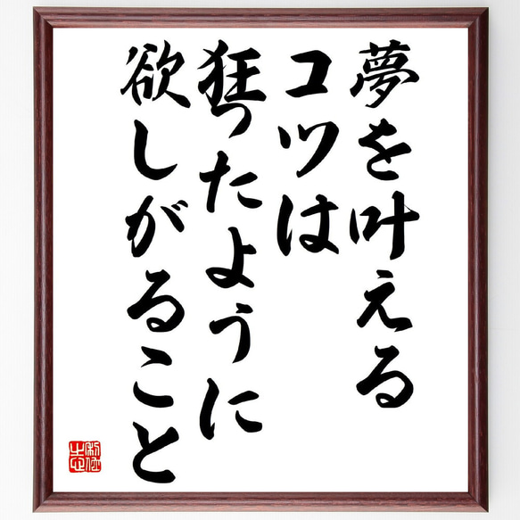 名言「夢を叶えるコツは狂ったように欲しがること」額付き書道色紙／受注後直筆（Y3193）