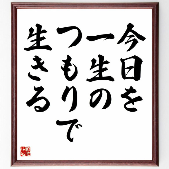 名言「今日を一生のつもりで生きる」／額付き書道色紙／受注後直筆(Y4391)