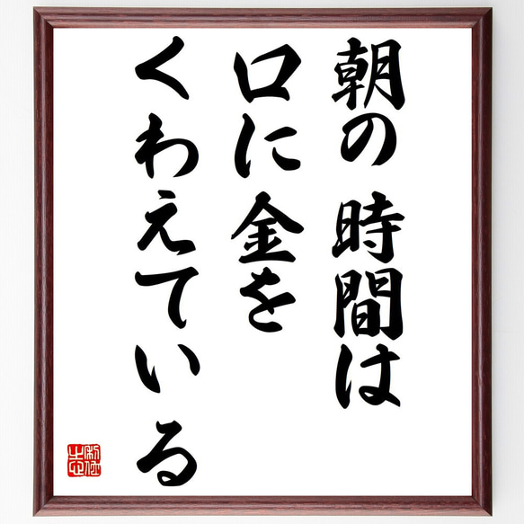 名言「朝の時間は口に金をくわえている」額付き書道色紙／受注後直筆（Z1708）