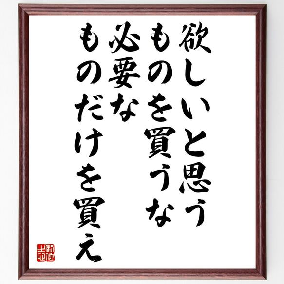 名言「欲しいと思うものを買うな、必要なものだけを買え」額付き書道色紙／受注後直筆（Y2633）