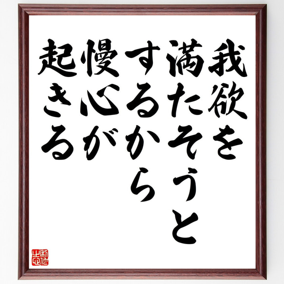 名言「我欲を満たそうとするから、慢心が起きる」額付き書道色紙／受注後直筆（V5142）