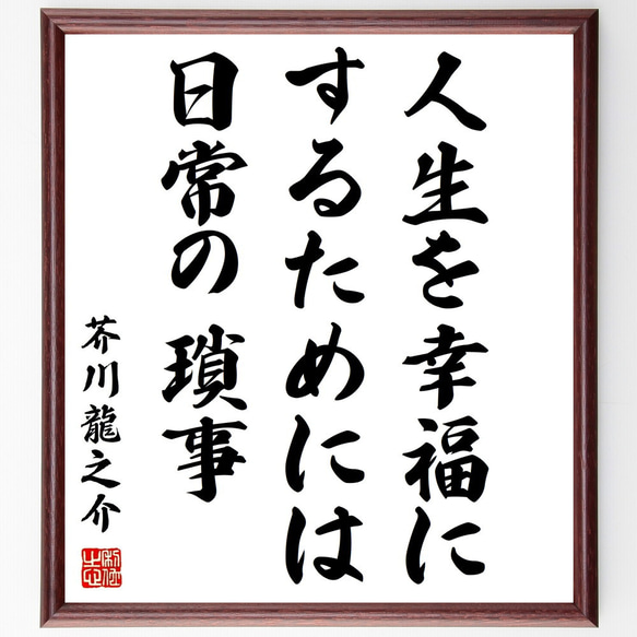 芥川龍之介の名言「人生を幸福にするためには、日常の瑣事」額付き書道色紙／受注後直筆（Z5746）