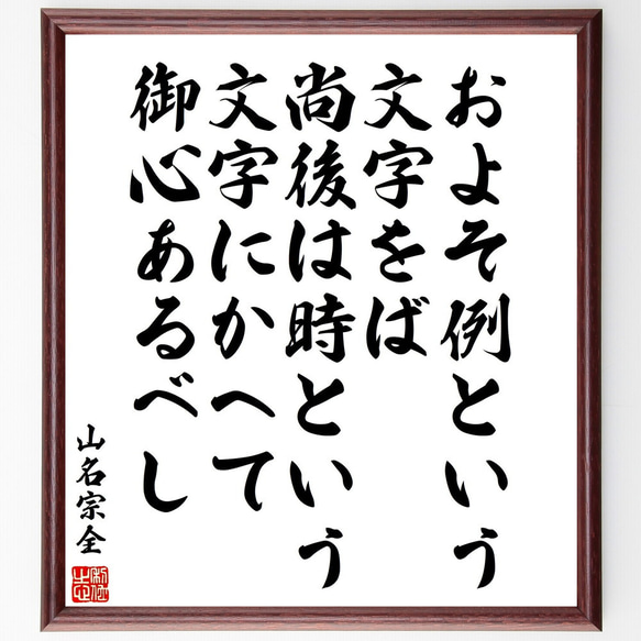 山名宗全の名言「およそ例という文字をば、尚後は時という文字にかへて御心あるべし」額付き書道色紙／受注後直筆（V2126)