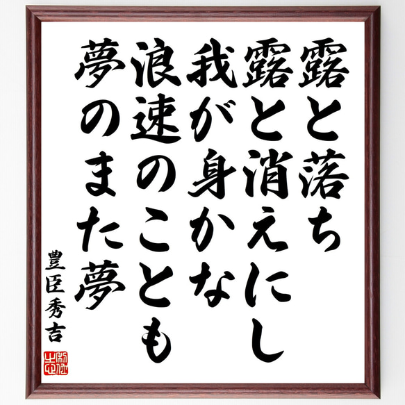 豊臣秀吉の名言「露と落ち、露と消えにし我が身かな、浪速のことも、夢のまた夢」額付き書道色紙／受注後直筆（Z2103）