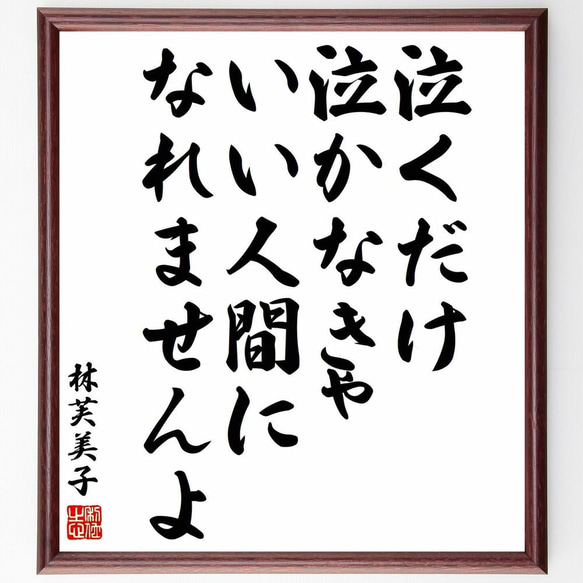 林芙美子の名言「泣くだけ泣かなきゃ、いい人間になれませんよ」／額付き書道色紙／受注後直筆(Y5999)