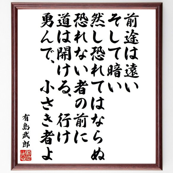 有島武郎の名言「前途は遠い、そして暗い、然し恐れてはならぬ、恐れない者の前に～」額付き書道色紙／受注後直筆（Y6567）