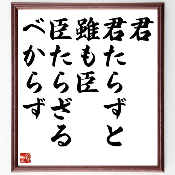 名言「君、君たらずと雖も臣、臣たらざるべからず」額付き書道色紙／受注後直筆（Z7377）