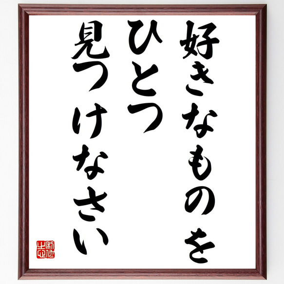 名言「好きなものをひとつ見つけなさい」／額付き書道色紙／受注後直筆(Y4341)