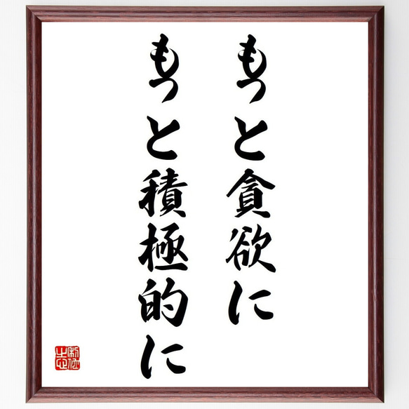 名言「もっと貪欲に、もっと積極的に」／額付き書道色紙／受注後直筆(Y4093)